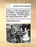 Infancy, or the management of children: a didac, Downman, Hugh,,