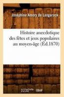 Histoire anecdotique des fetes et jeux populaires au moyen-age (Ed.1870). J.#