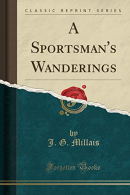 A Sportsman's Wanderings (Classic Reprint), Millais, J. G.,
