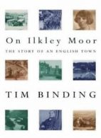 On Ilkley Moor: The Story of an English Town By Tim Binding. 9780330369961