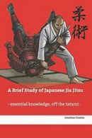 A Brief Study of Japanese Jiu Jitsu: - essential knowledge off the tatami - By