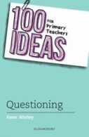 100 ideas for teachers: 100 ideas for primary teachers: questioning by Peter