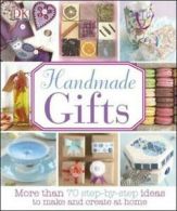 Handmade Gifts: More Than 70 Step-by-Step Ideas to Make and Create at Home by