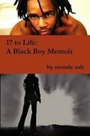 17 to Life: A Black Boy Memoir (on Becoming a H, Ash, Oronde,,