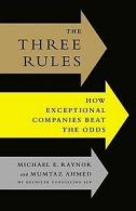 The three rules: how exceptional companies think by Michael E. Raynor (Hardback)