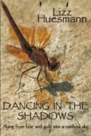 Dancing in the Shadows: Flying from Fear and Gu. Huesmann, Lizz.#