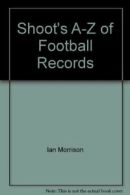 Shoot'S A-Z of Football Records By Ian Morrison. 9780600572824