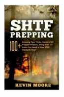 SHTF Prepping:: 100+ Amazing Tips, Tricks, Hacks & DIY Prepper Projects, Along