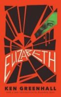 Elizabeth: A Novel of the Unnatural. Greenhall, Ken 9781943910670 New.#