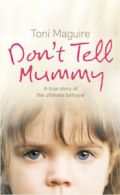 Don't Tell Mummy: A True Story of the Ultimate Betrayal by Toni Maguire