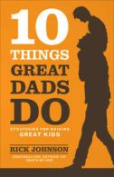 10 things great dads do: strategies for raising great kids by Rick Johnson