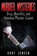 Jensen, Kurt : Murder Mysteries: True, Horrific, and Un