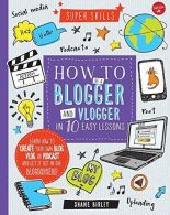 How to Be a Blogger and Vlogger in 10 Easy Lessons: Learn How to Create Your Own