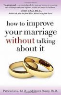How to Improve Your Marriage Without Talking about It.by Love, Stosny New<|