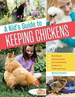 A Kid's Guide to Keeping Chickens: Best Breeds, Creating a Home, Care and Handl