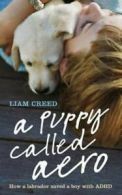 A Puppy Called Aero: How a Labrador saved a boy with ADHD by Liam Creed