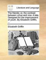 The friends; or, the contrast between virtue an, Griffin, Elizabeth,,