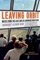 Leaving orbit: notes from the last days of American spaceflight by Margaret