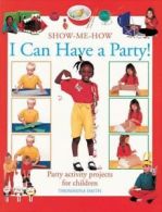 Show-me-how I can have a party: simple-to-make party ideas for young children