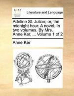 Adeline St. Julian; or, the midnight hour. A no, Ker, Anne PF,,