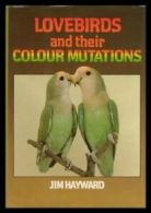 Lovebirds and Their Colour Mutations By Jim Hayward