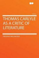 Thomas Carlyle as a Critic of Literature (Paperback / softback) Amazing Value