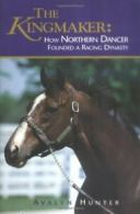 The Kingmaker: How Northern Dancer Founded a Racing Dynasty By Avalyn Hunter