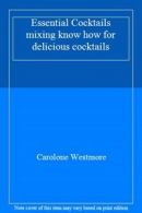Essential c*cktails mixing know how for delicious c*cktails By Carolone Westmor