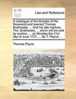A catalogue of the libraries of the Reverend an, Payne, Thomas,,