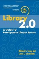 Library 2.0: A Guide to Participatory Library Service By Michael E. Casey, Laur