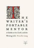The writer's portable mentor: a guide to art, craft, and the writing life by