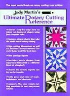 Judy Martin's Ultimate Rotary Cutting Reference By Judy Martin