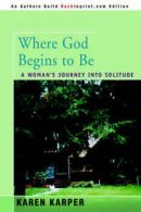 Where God Begins to Be: A Woman's Journey Into Solitude by Karen Karper