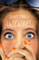 Truly madly awkward by Beth Garrod (Paperback)