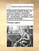 A thousand notable things, on various subjects;, Lupton, Thomas PF,,