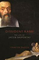 Dissident Rabbi: The Life of Jacob Sasportas By Yaacob Dweck