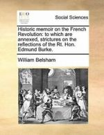 Historic memoir on the French Revolution: to wh, Belsham, William,,