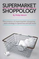 Supermarket shoppology: the science of supermarket shopping : and a strategy to
