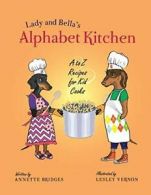 Lady and Bella's Alphabet Kitchen: A to Z Recip, Bridges, Annette,,