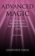 Advanced Magic: A Course in Manifesting an Exceptional Life (Book 3), Davis, Gen