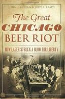 The Great Chicago Beer Riot: How Lager Struck a Blow for Liberty.by Hogan New<|