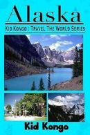 Alaska: Kid Kongo Travel the World Series by Kid Kongo  (Paperback)