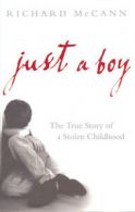 Just a boy: the true story of a stolen childhood by Richard McCann (Hardback)