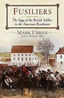 Fusiliers: the saga of a British Redcoat regiment in the American Revolution by