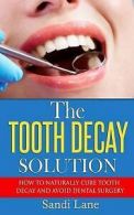 Lane, Sandi : The Tooth Decay Solution: How to Natural