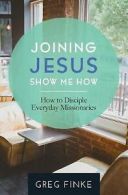 Finke, Greg : Joining Jesusô¢Â€Â”Show Me How: How to Discip