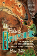 My Beloved Brontosaurus: On the Road with Old Bones, New Science, and Our Favori