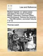 Modern reports; or, select cases adjudged in th, Leach, Thoma,,