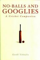 No-Balls and Googlies; A Cricket Companion By Tibballa Geoff