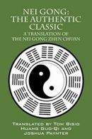 Nei Gong: The Authentic Classic: A Translation of the Nei Gong Zhen Chuan By To